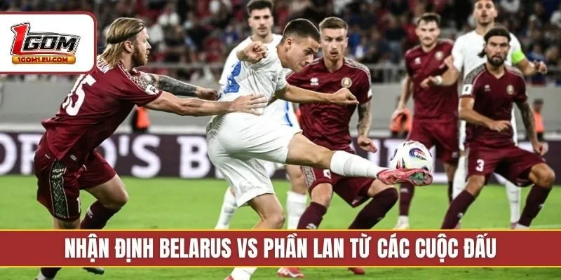 Nhận định Belarus vs Phần Lan từ các cuộc đấu