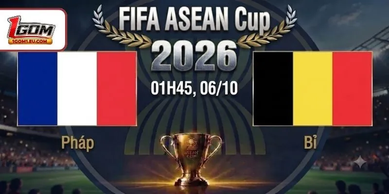 Nhận Định Pháp Vs Bỉ, 01H45, 06/10, FIFA ASEAN Cup