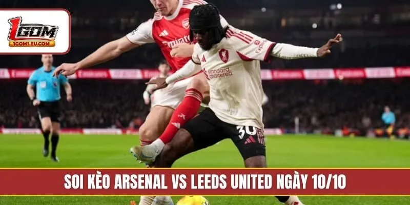 Soi kèo Arsenal vs Leeds United ngày 10/10