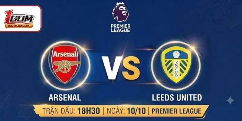 Soi Kèo Arsenal Vs Leeds United 18H30, 10/10, Ngoại Hạng Anh