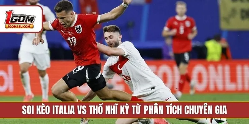 Soi kèo Italia vs Thổ Nhĩ Kỳ từ phân tích chuyên gia