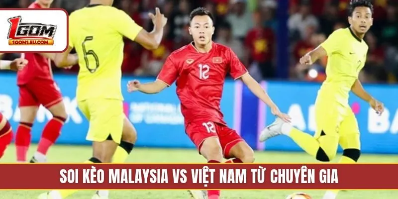 Soi kèo Malaysia vs Việt Nam từ chuyên gia