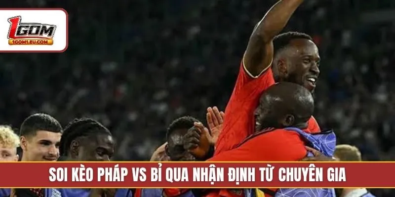 Soi kèo Pháp vs Bỉ qua nhận định từ chuyên gia